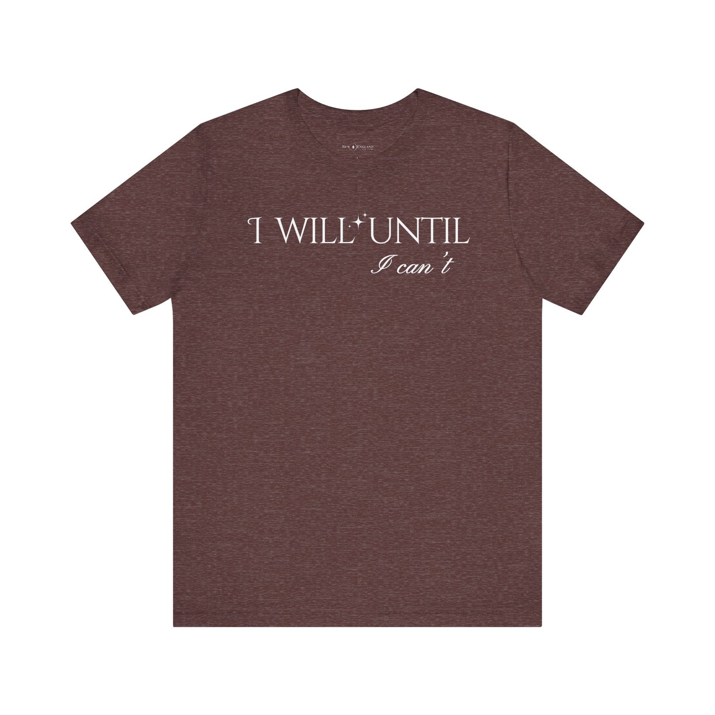 I Will Until I Can't Unisex Tee (White Text)