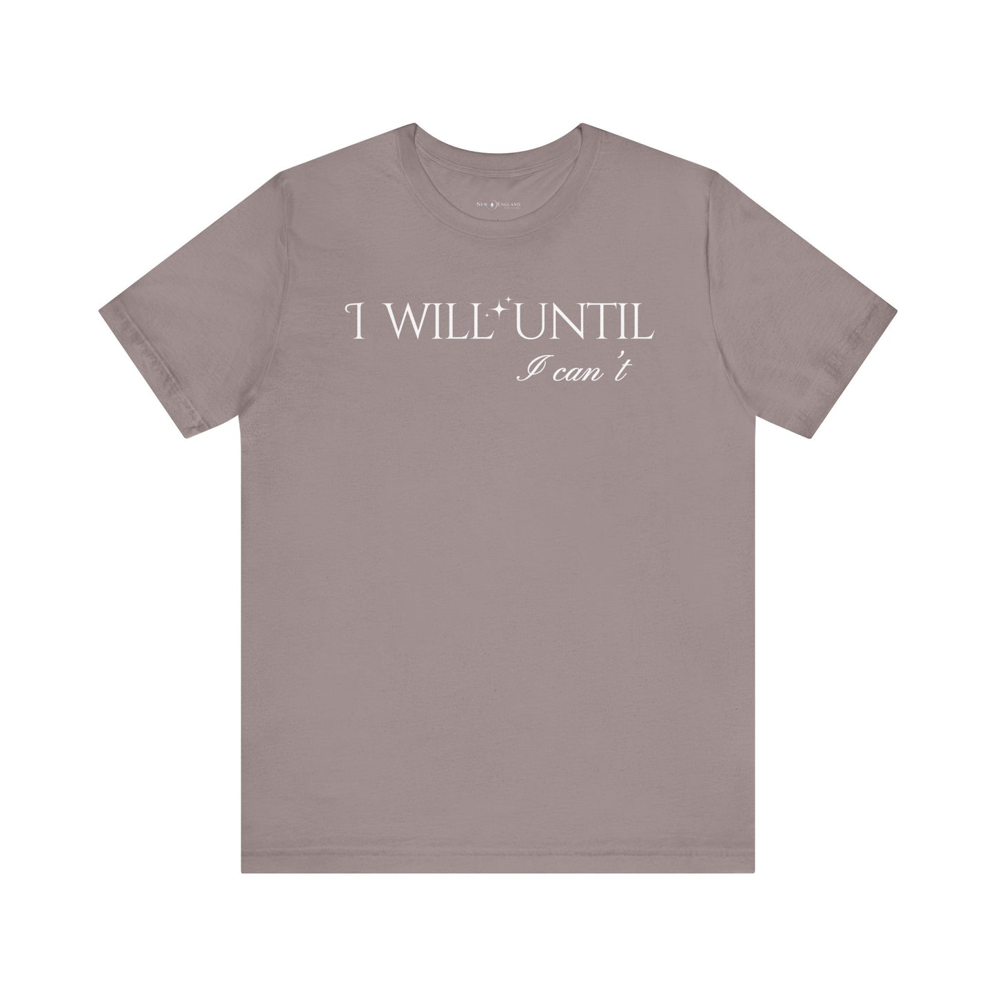 I Will Until I Can't Unisex Tee (White Text)