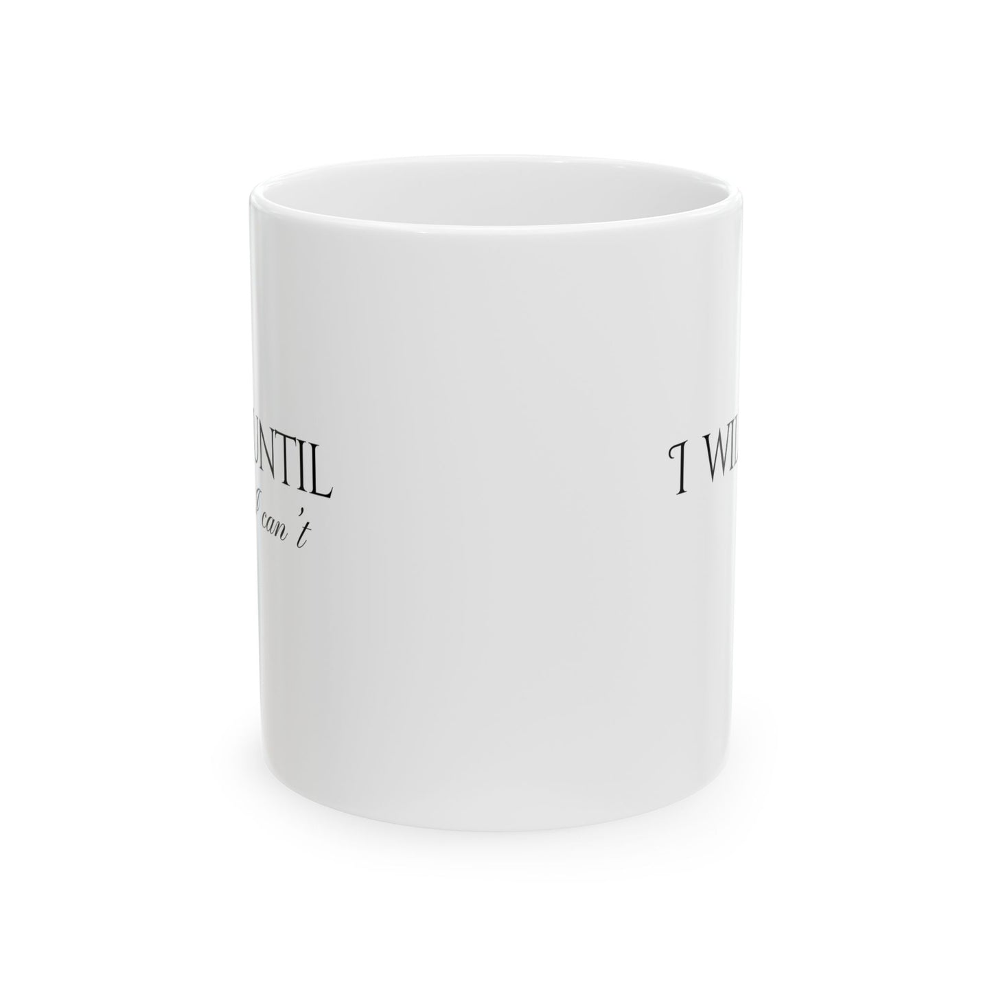 "I Will Until I Can't" 11 oz Ceramic Mug