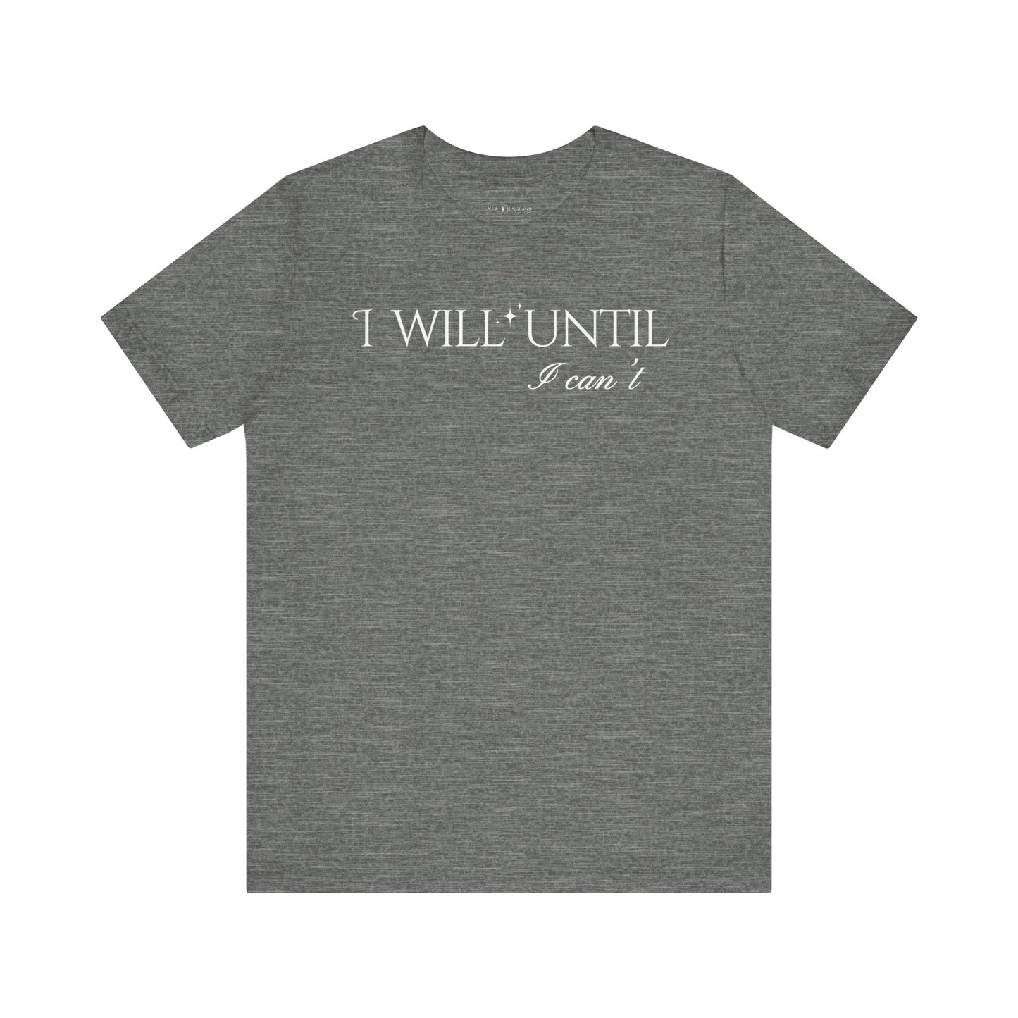 I Will Until I Can't Unisex Tee (White Text)