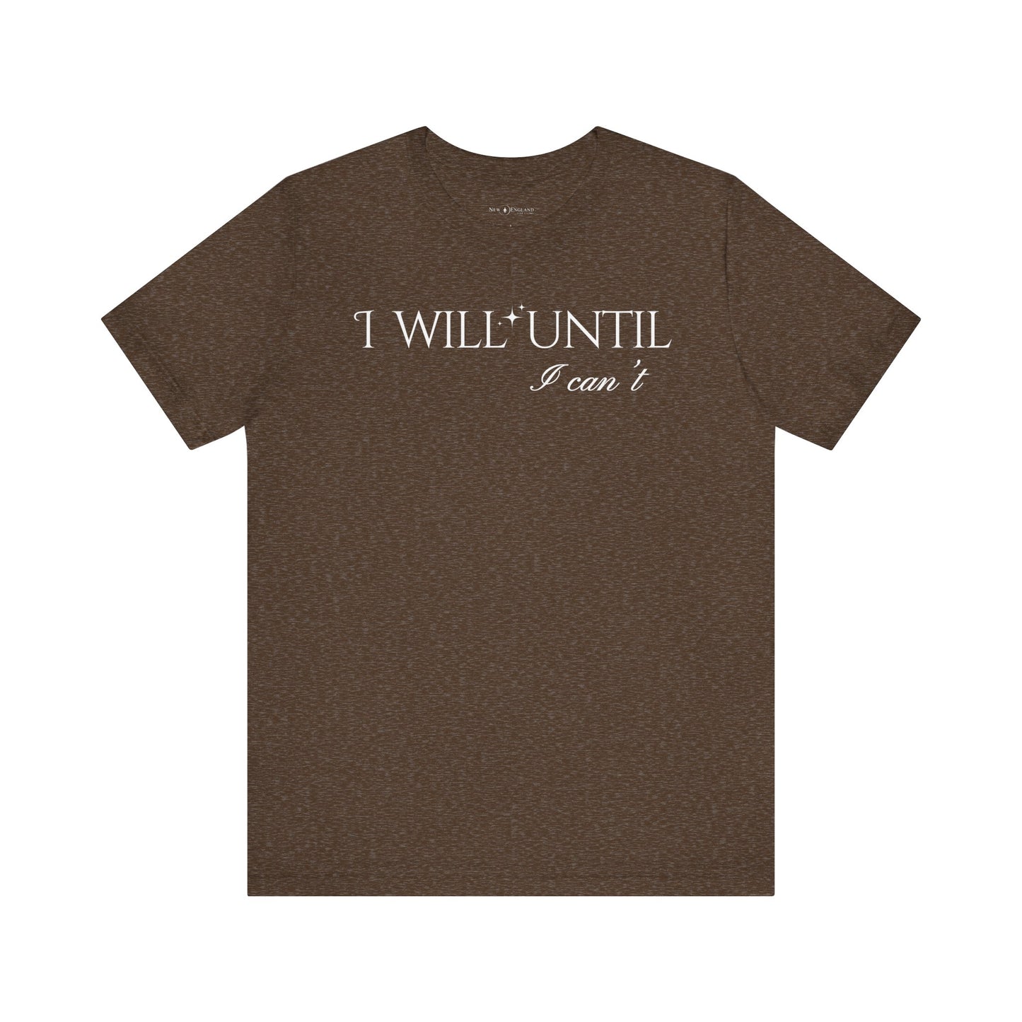I Will Until I Can't Unisex Tee (White Text)