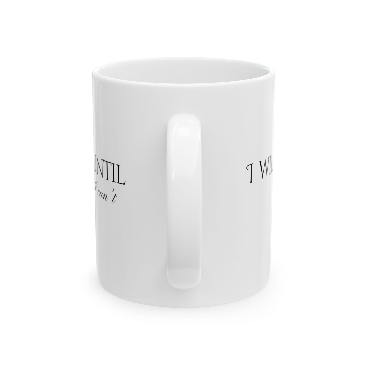 "I Will Until I Can't" 11 oz Ceramic Mug