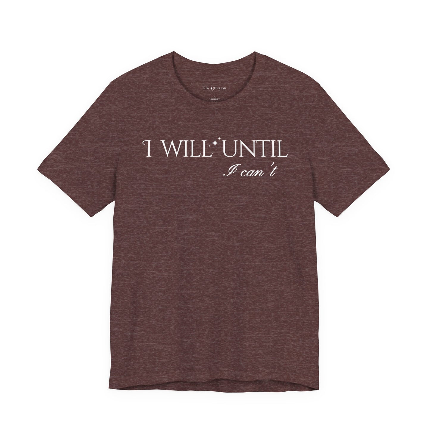 I Will Until I Can't Unisex Tee (White Text)
