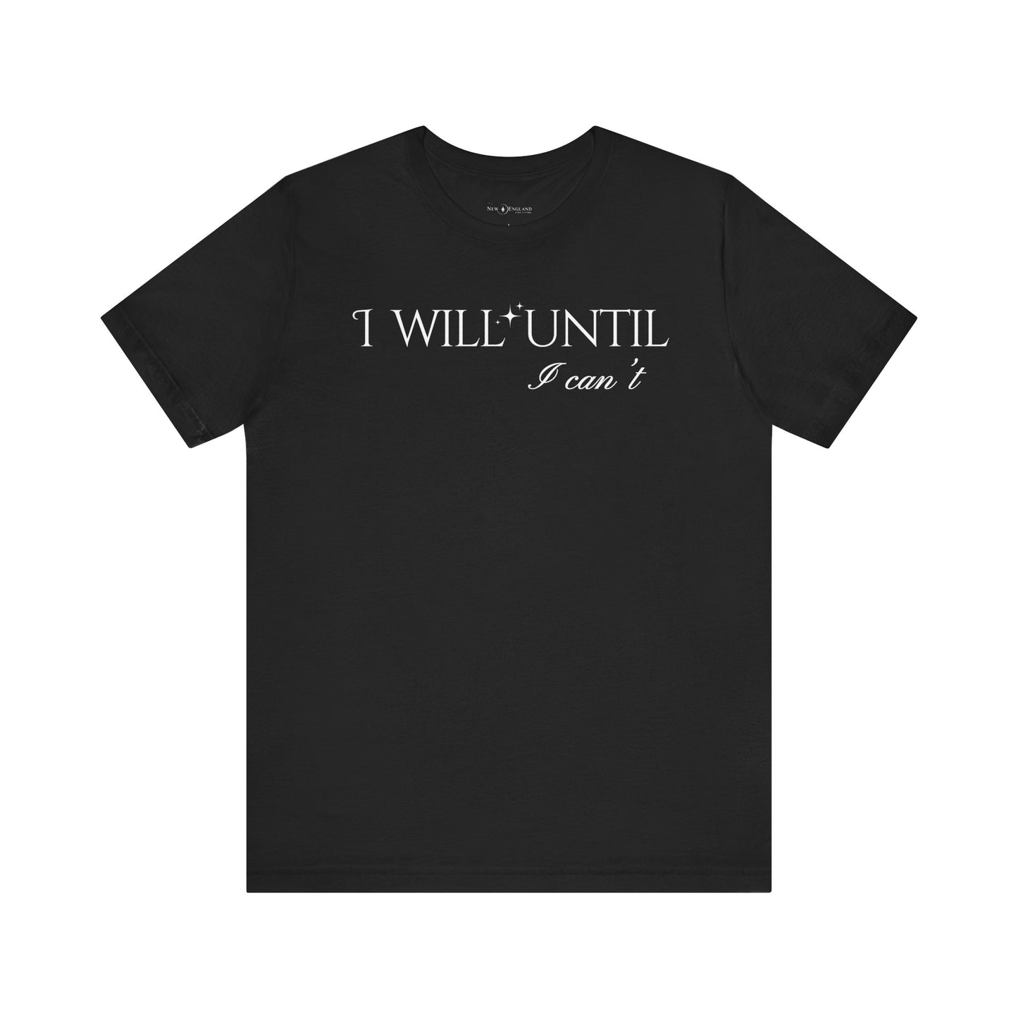 I Will Until I Can't Unisex Tee (White Text)