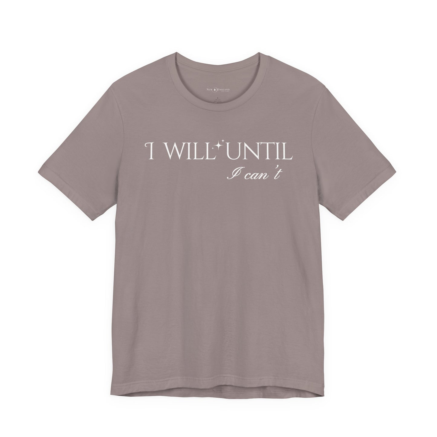 I Will Until I Can't Unisex Tee (White Text)