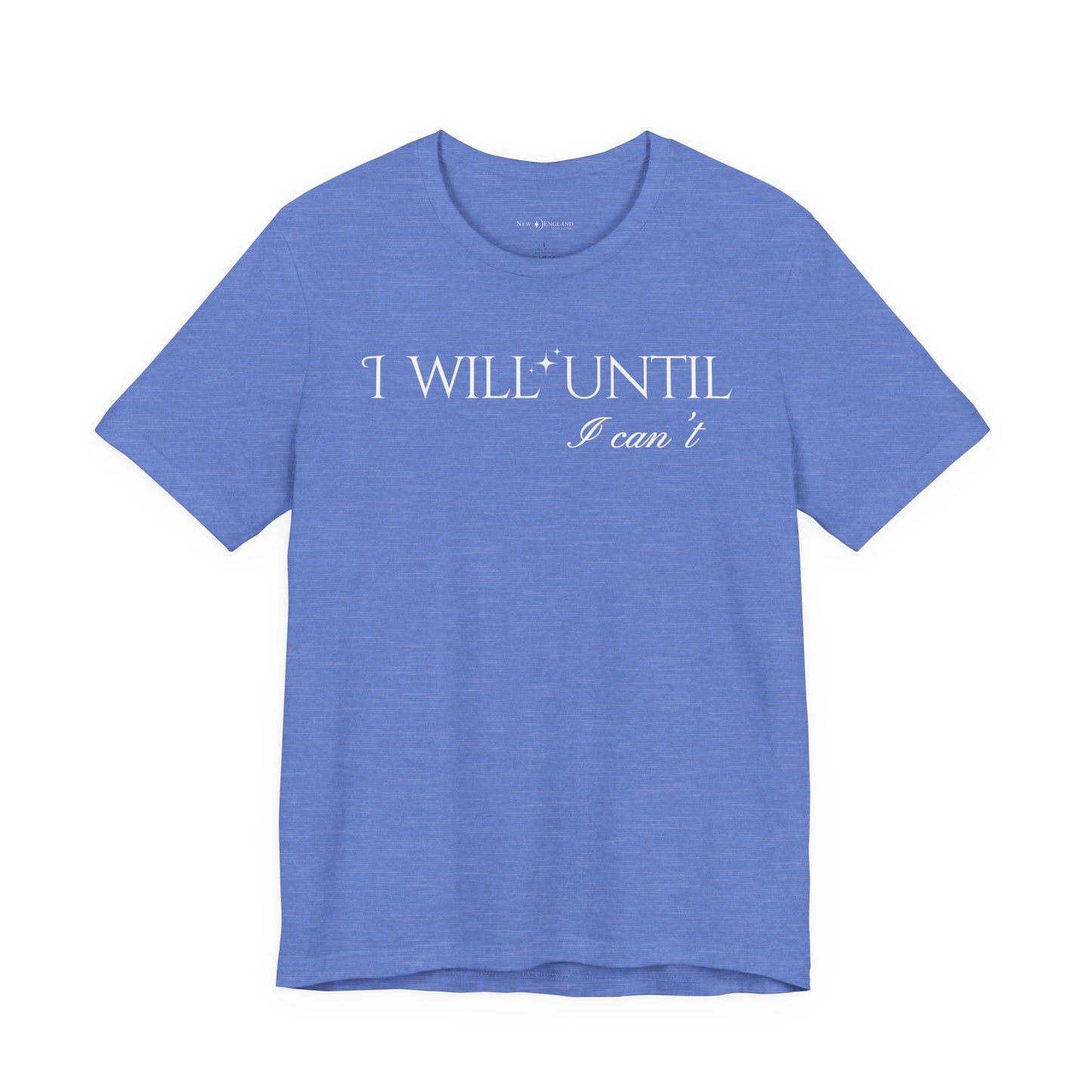 I Will Until I Can't Unisex Tee (White Text)