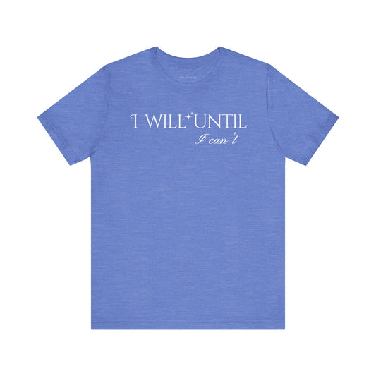 I Will Until I Can't Unisex Tee (White Text)